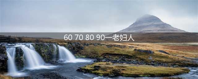 90后都成“老阿姨”了，80、70、60该如何自救？(60 70 80 90一老妇人)