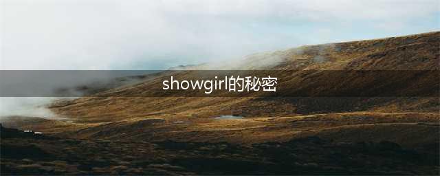 窥探她们的美丽秘密！(下篇）(showgirl的秘密)