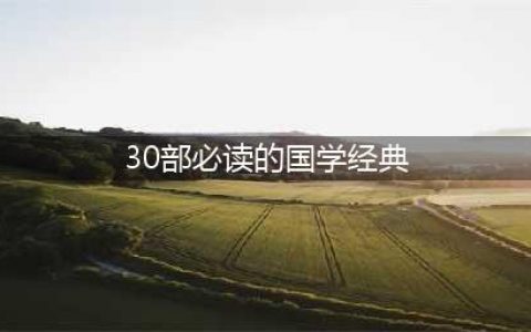 一生要读的50部国学经典 !(30部必读的国学经典)