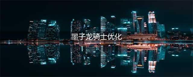《王者荣耀》龙骑士皮肤优化什么时候上线 墨子龙骑士皮肤优化上线时间介绍(墨子龙骑士优化)