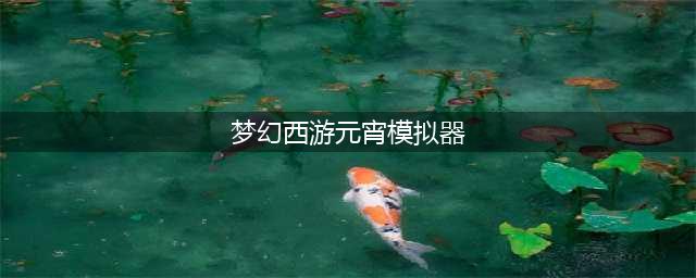 《梦幻西游》元宵节答题器最新下载 2018元宵猜灯谜活动答案汇总(梦幻西游元宵模拟器)