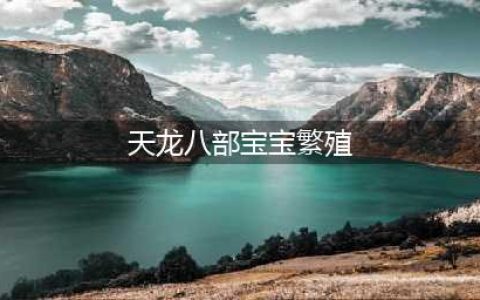 天龙八部2手游生宝宝攻略分享 宠物繁殖玩法介绍
