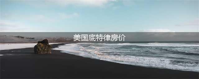 2023底特律房价涨幅全美第一，芝加哥第八(美国底特律房价)