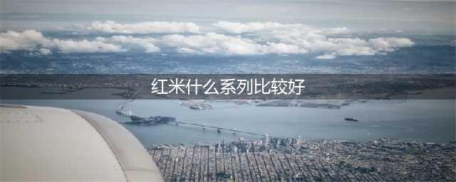 红米手机怎么选？这四款口碑好，性价比高价格亲民(红米什么系列比较好)