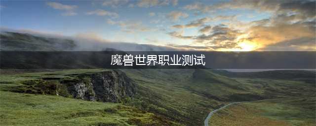 《魔兽世界》9.0版本职业怎么选 9.0版本职业强度排行榜一览(魔兽世界职业测试)