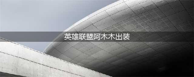 《英雄联盟》S11阿木木怎么出装厉害 阿木木出装推荐(英雄联盟阿木木出装)