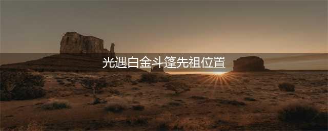 光遇12.25白金斗篷先祖在哪 白金斗篷先祖位置介绍