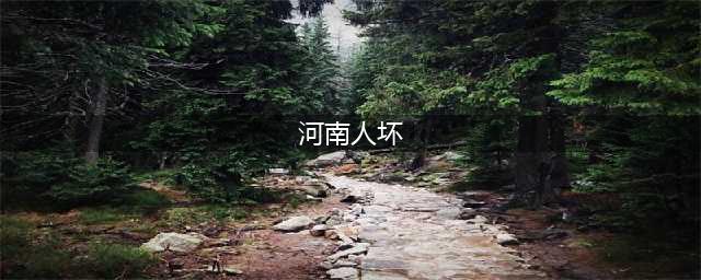 河南人“爱骗人”这名声是如何来的？(河南人坏)