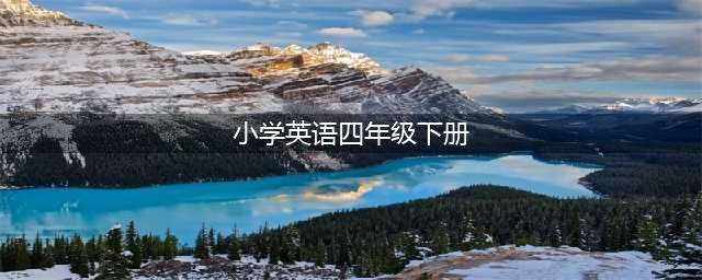 统编版小学英语 四年级下册电子书(小学英语四年级下册)