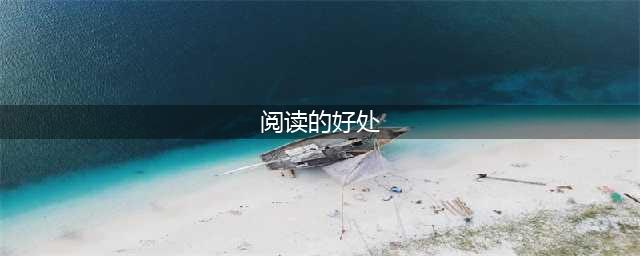 关于读书的意义，总结最精辟的一篇(阅读的好处)