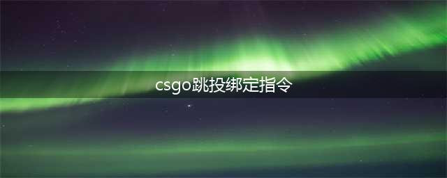csgo跳投绑定指令是什么(csgo跳投绑定指令)