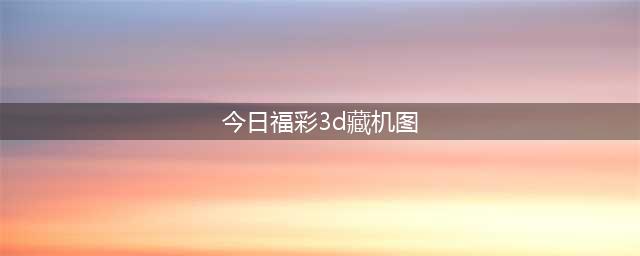 福彩3D17346期 藏机图诗迷(今日福彩3d藏机图)