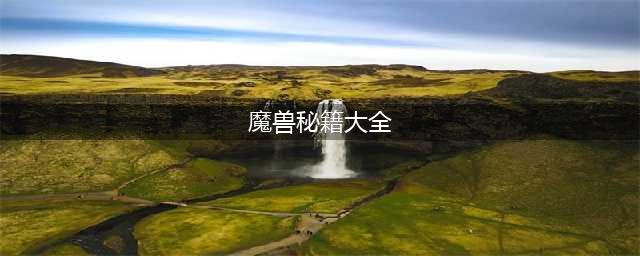 《魔兽》秘籍有哪些 魔兽秘籍大全介绍