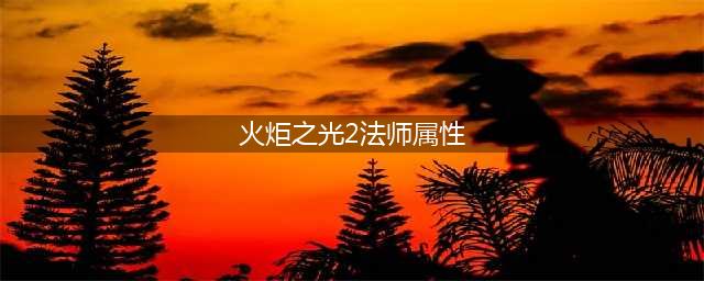 《火炬之光2》灰烬法师怎么加点 灰烬法师技能和属性加点攻略