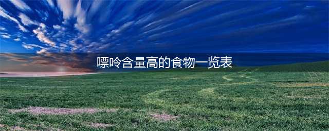 痛风患者必看! 日常251种食物嘌呤含量一览表(嘌呤含量高的食物一览表)
