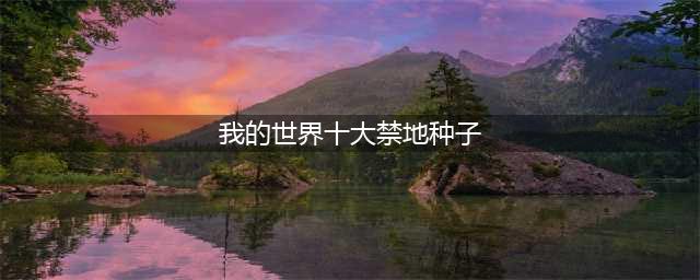我的世界10大禁忌种子 你都见过哪几个？(我的世界十大禁地种子)
