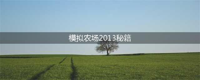 模拟农场22手机版攻略大全 新手入门不走弯路技巧分享(模拟农场2013秘籍)