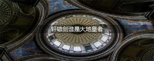 《轩辕剑》大地皇者的位置从始至终都是宇文拓一个人的(轩辕剑谁是大地皇者)