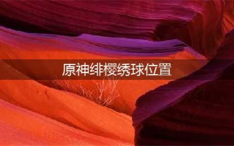 原神绯樱绣球分布位置一览 绯樱绣球怎么采集