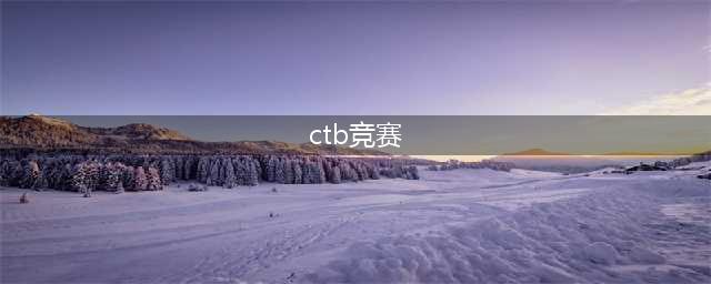 项目发布|这个号称“名校收割机”的竞赛——CTB，你真的了解吗？(ctb竞赛)