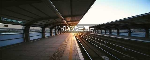 2021十大经典三国志单机游戏下载 三国志游戏下载大全(单机游戏三国志)