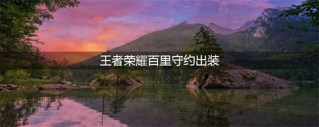 2022王者荣耀百里守约最强六神装出装顺序推荐