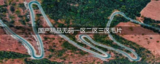 SCI一区二区三区四区的区别(国产精品无码一区二区三区毛片)