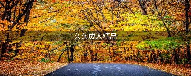 久久久久久久久久久久久久|热门影视|电影,收藏(久久成人精品)