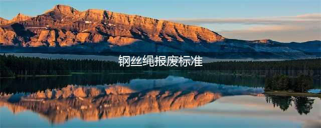 新标：GB/T 5972-2023 《起重机 钢丝绳 保养、维护和报废》，12月1日起实施！(钢丝绳报废标准)