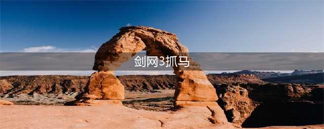 剑网3抓马攻略 萌新抓马必看技巧(剑网3抓马)