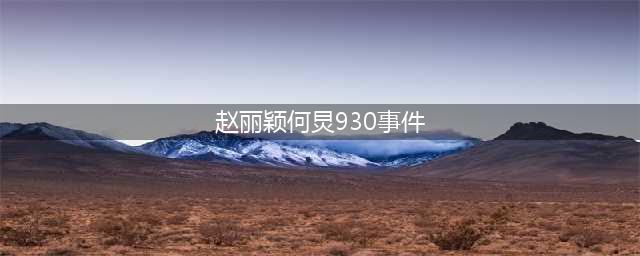 何炅和赵丽颖9·30事件是怎么回事？爱情是真的吗？(赵丽颖何炅930事件)