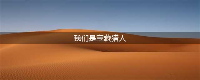 魔兽7.2我们是宝藏猎人任务怎么完成(我们是宝藏猎人)