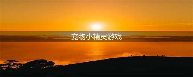 宠物小精灵的手游排行榜前十名2021 宠物小精灵游戏推荐(宠物小精灵游戏)
