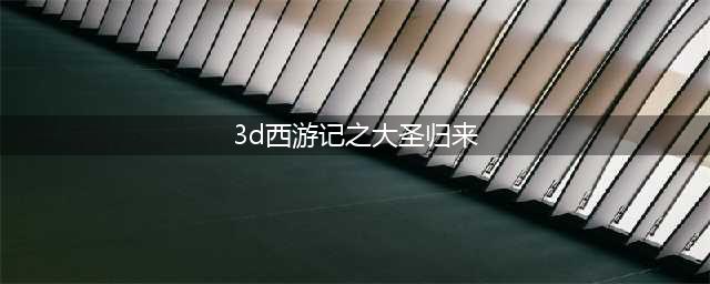 唯一正版授权3D ARPG 《西游记之大圣归来》今日公测