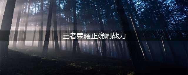 《王者荣耀》正确刷战力