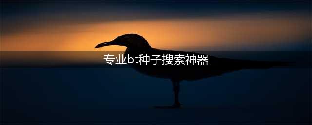 五款强大且实用的BT磁力工具合集(专业bt种子搜索神器)