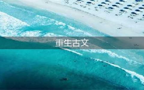 5本超好看的古言重生文，重来一次，是为了更好的爱你~(重生古文)