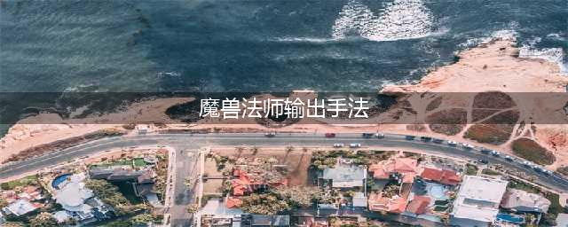 《魔兽世界怀旧服》法师怎么玩 法师输出手法介绍(魔兽法师输出手法)