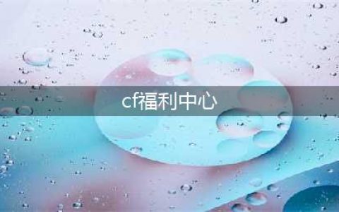 CF帮帮福利中心官网在哪 CF帮帮福利中心活动官网地址介绍一览(cf福利中心)