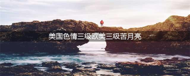 原创欧美风月电影《苦月亮》解读：爱情与欲望的博弈(美国色情三级欧美三级苦月亮)