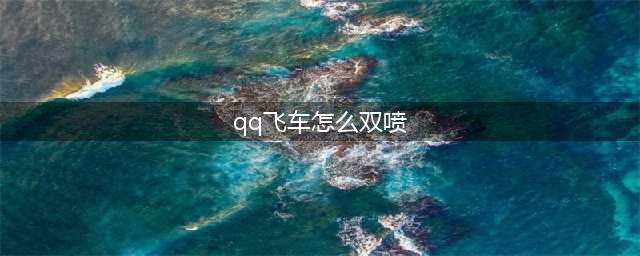 《qq飞车》起步怎么双喷 起步双喷攻略(qq飞车怎么双喷)