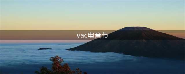 2023仙桃VAC电音节(vac电音节)