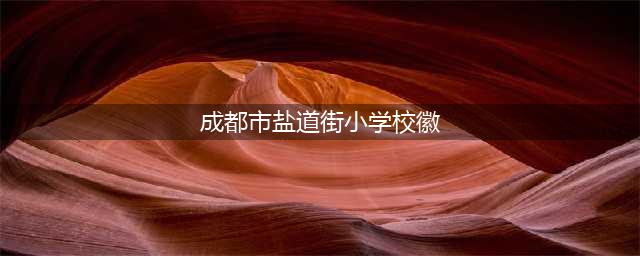 速围观！成都85所中小学校徽大起底：红绿是主流，长得“胖”完胜！(成都市盐道街小学校徽)