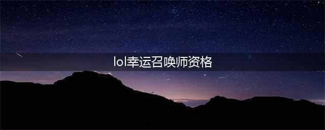 《lol》4月幸运召唤师地址分享 2021年4月幸运召唤师入口一览(lol幸运召唤师资格)