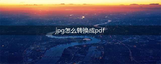 怎么把JPG图片转PDF格式？这两种转换方法很简单(jpg怎么转换成pdf)