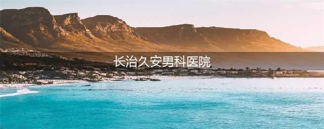 性格缺陷与男科病的典型案例(长治久安男科医院)