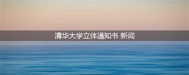 清华“立体”通知书全面升级！网友表示：废话不多说，先来抽波奖(清华大学立体通知书 新闻)