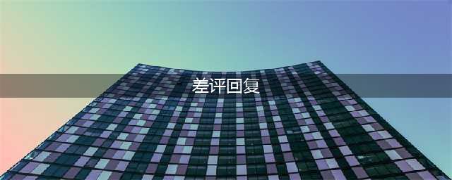 差评回复模板(差评回复)