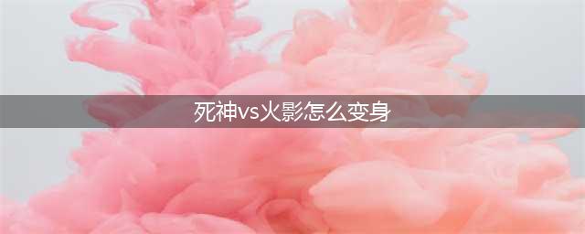 死神vs火影变身按什么键 死神vs火影怎么变身