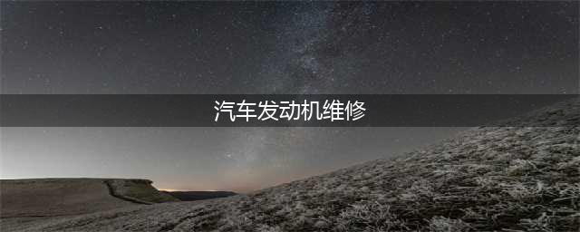 发动机维修方法，很实用！(汽车发动机维修)